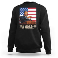The Only King In America Sweatshirt Honoring Martin Luther King Jr