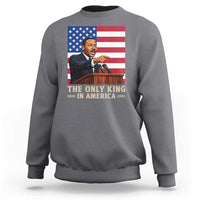The Only King In America Sweatshirt Honoring Martin Luther King Jr
