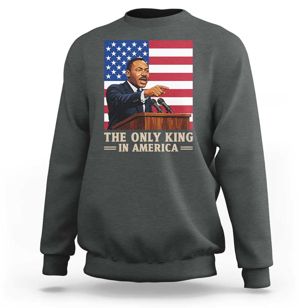 The Only King In America Sweatshirt Honoring Martin Luther King Jr