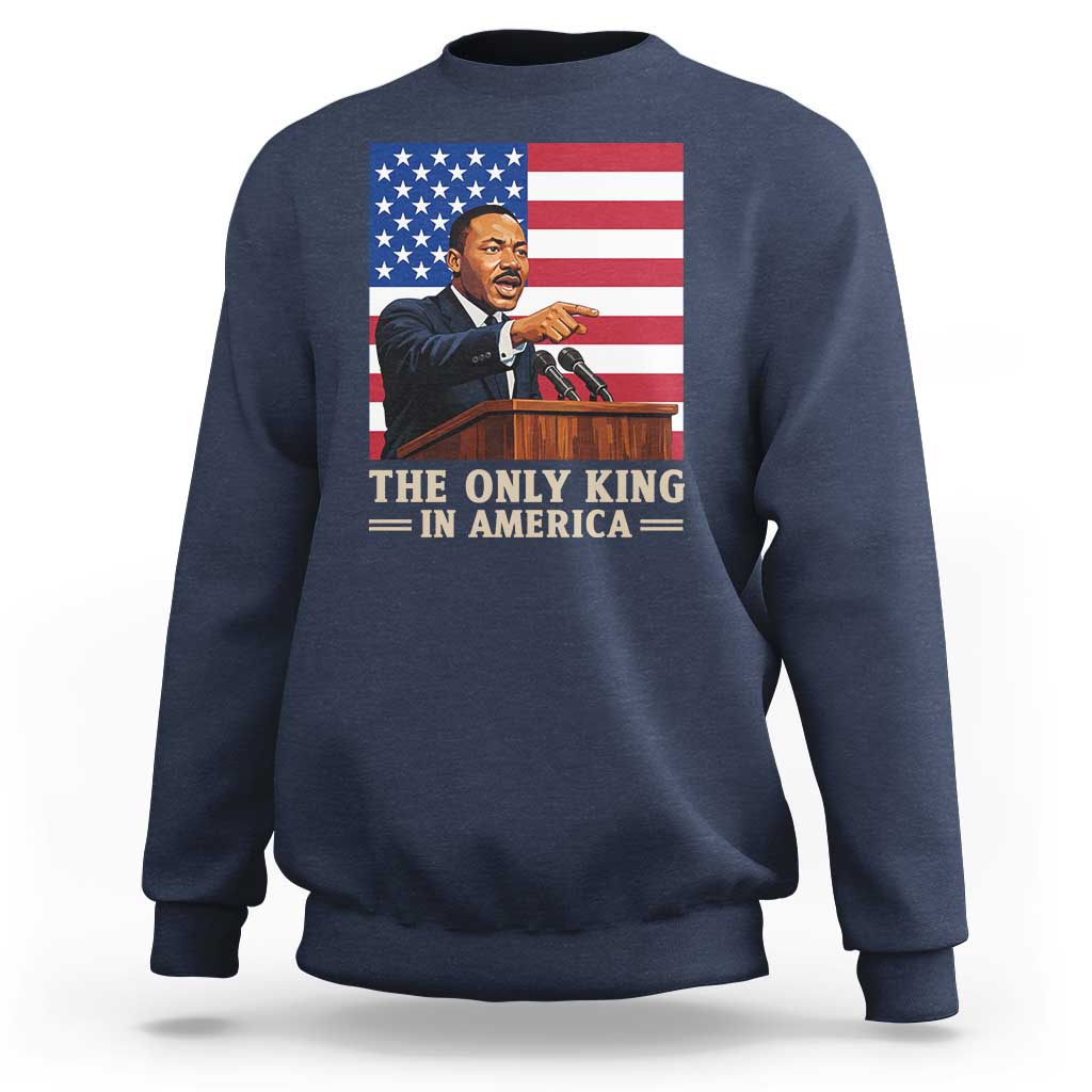 The Only King In America Sweatshirt Honoring Martin Luther King Jr