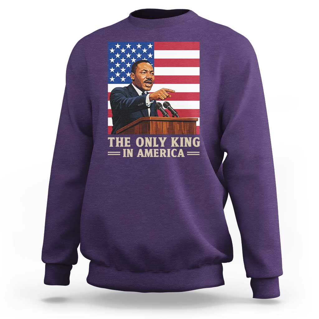 The Only King In America Sweatshirt Honoring Martin Luther King Jr