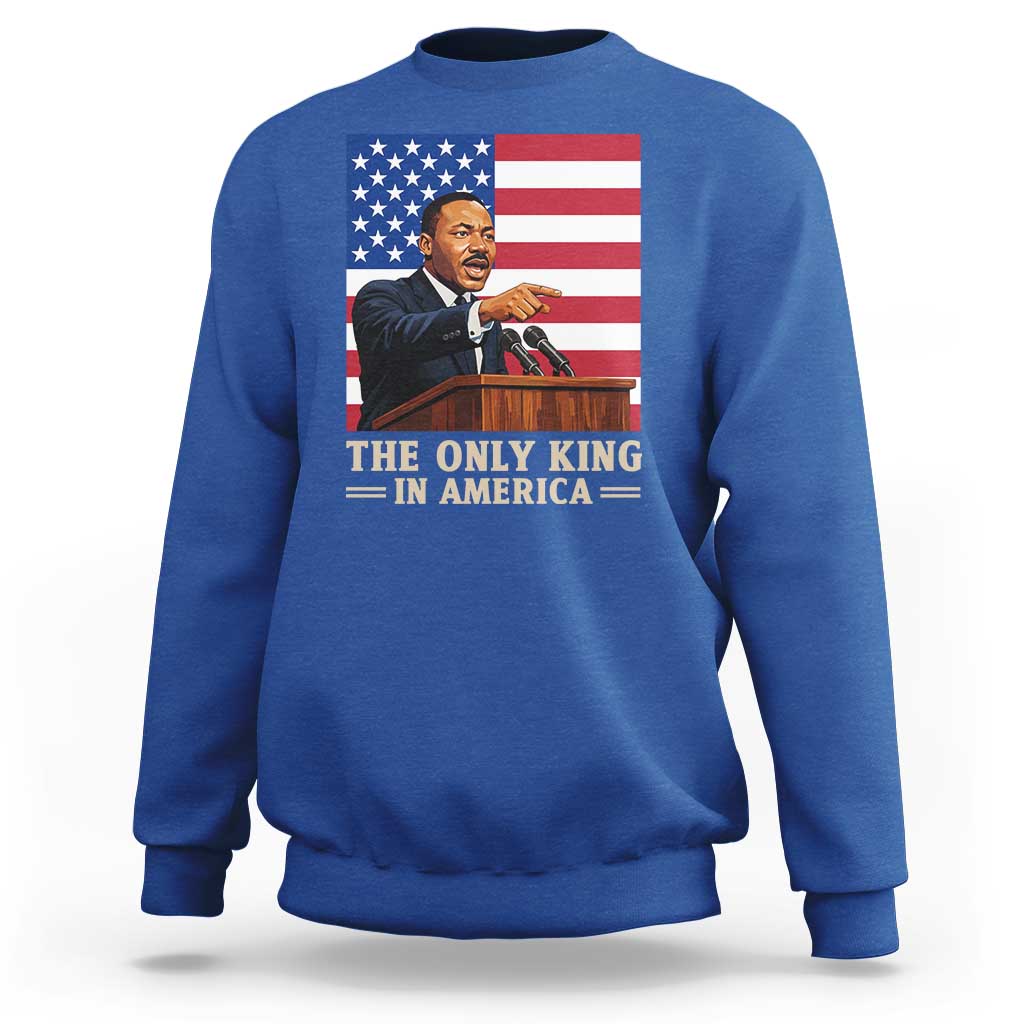 The Only King In America Sweatshirt Honoring Martin Luther King Jr