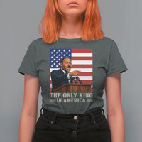 The Only King In America T Shirt For Women Honoring Martin Luther King Jr