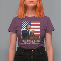 The Only King In America T Shirt For Women Honoring Martin Luther King Jr