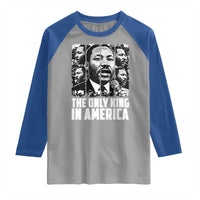 Legacy Of Martin Luther King Jr Raglan Shirt The Only King In America