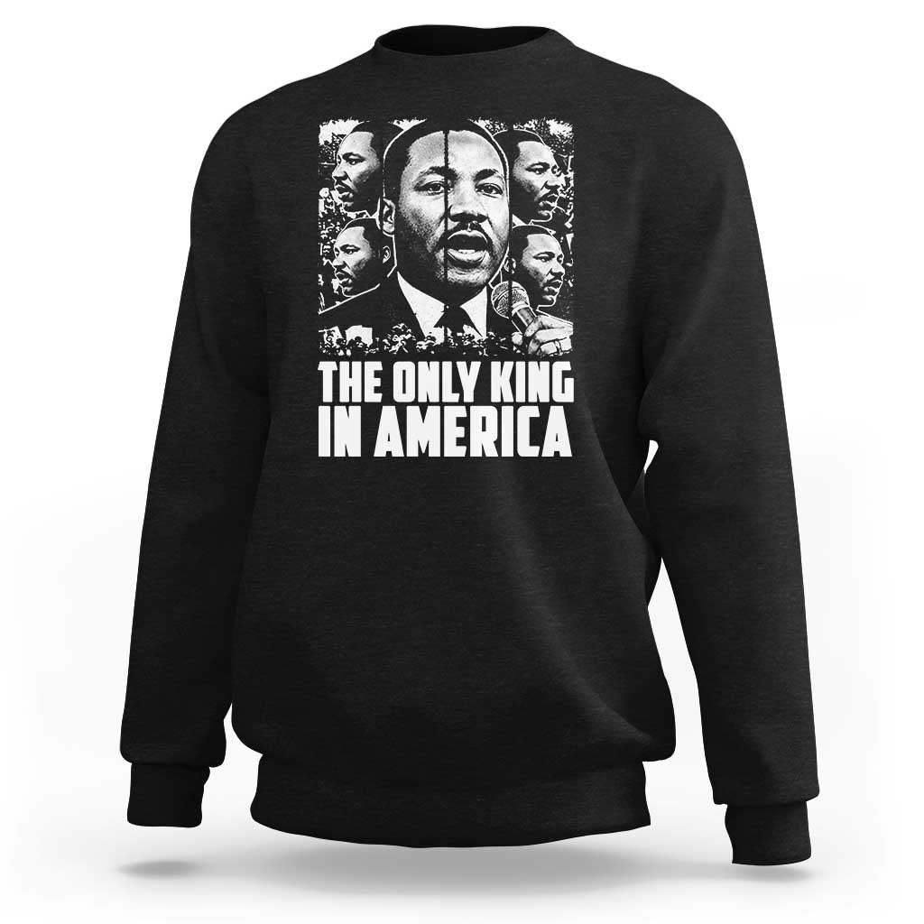 Legacy Of Martin Luther King Jr Sweatshirt The Only King In America