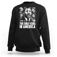 Legacy Of Martin Luther King Jr Sweatshirt The Only King In America