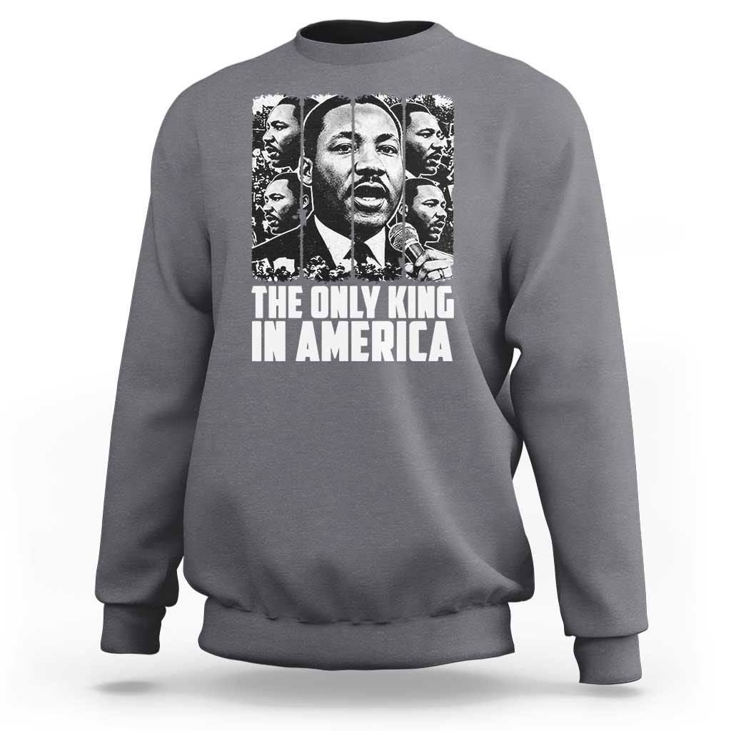 Legacy Of Martin Luther King Jr Sweatshirt The Only King In America