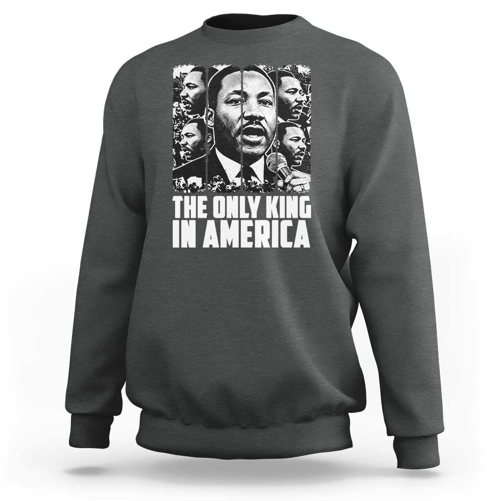 Legacy Of Martin Luther King Jr Sweatshirt The Only King In America