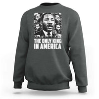 Legacy Of Martin Luther King Jr Sweatshirt The Only King In America