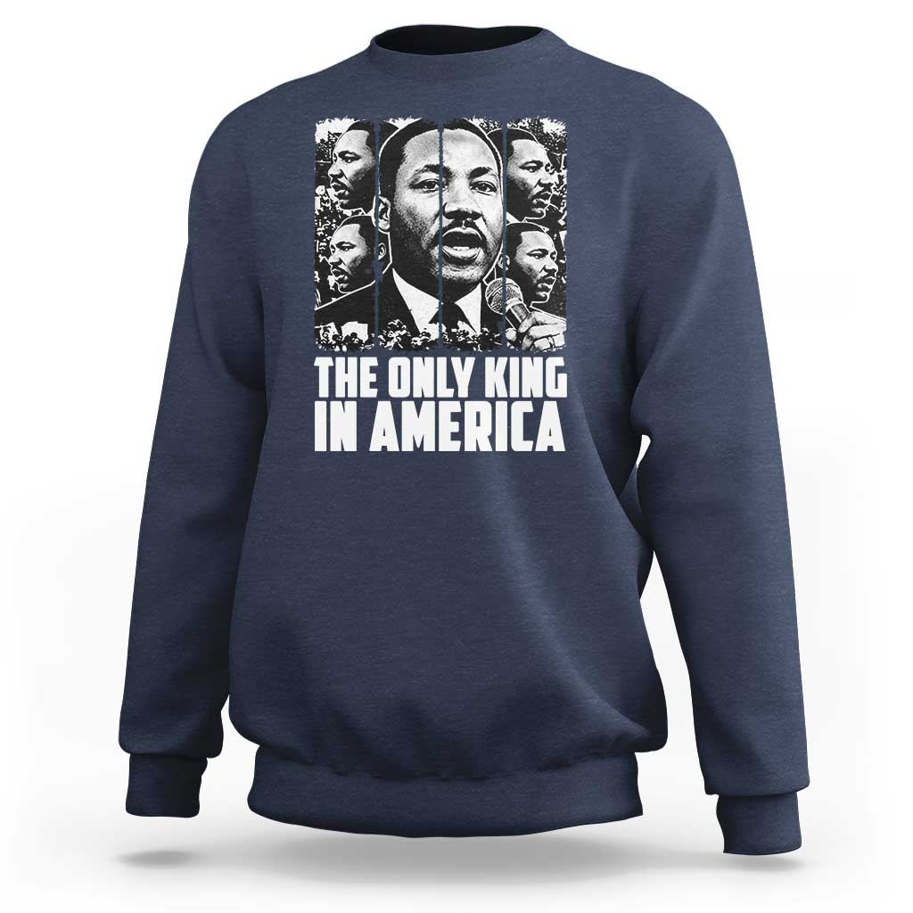 Legacy Of Martin Luther King Jr Sweatshirt The Only King In America