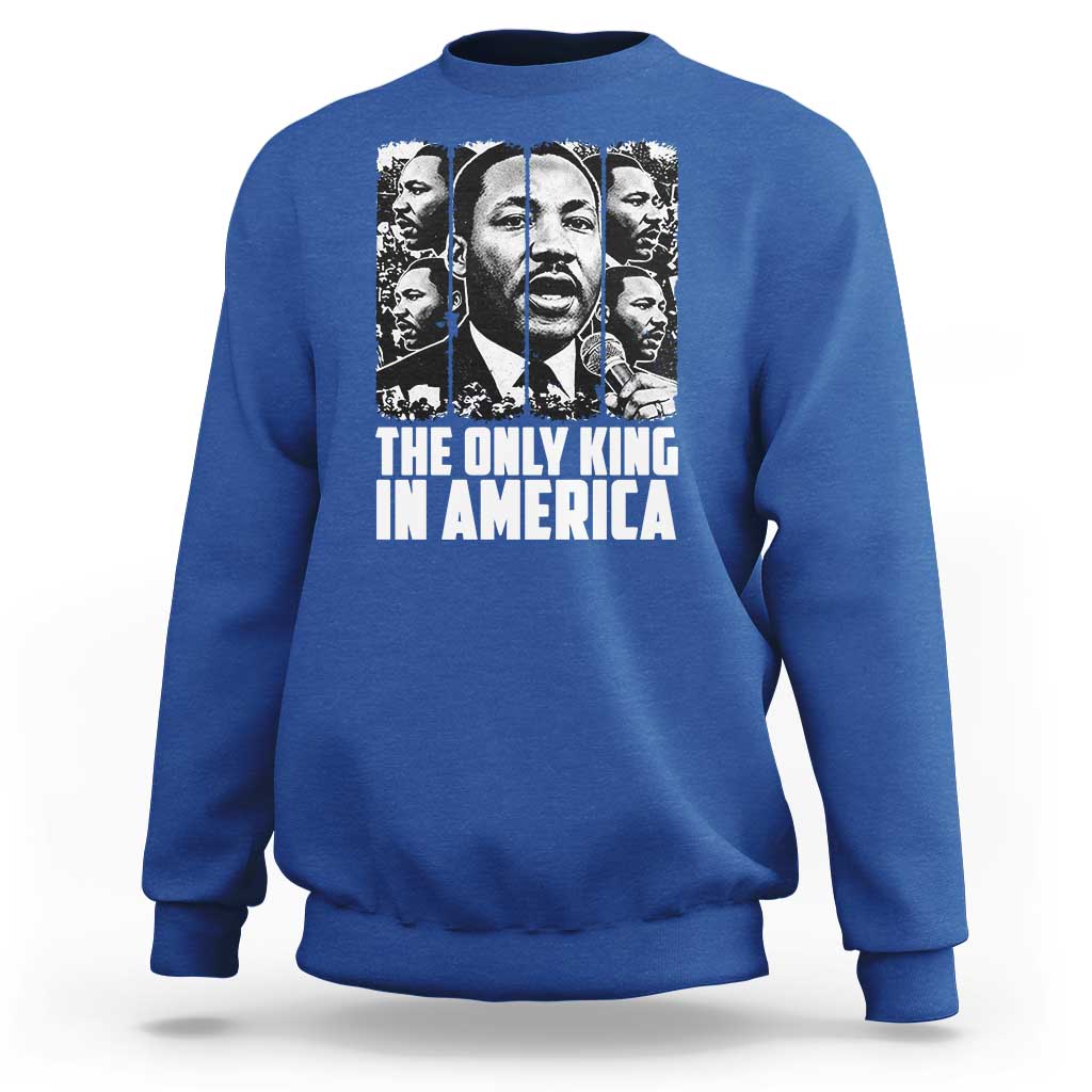Legacy Of Martin Luther King Jr Sweatshirt The Only King In America