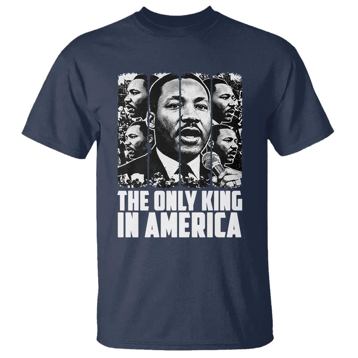 Legacy Of Martin Luther King Jr T Shirt The Only King In America