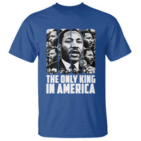 Legacy Of Martin Luther King Jr T Shirt The Only King In America