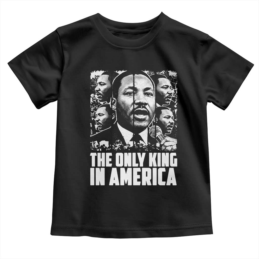 Legacy Of Martin Luther King Jr Toddler T Shirt The Only King In America
