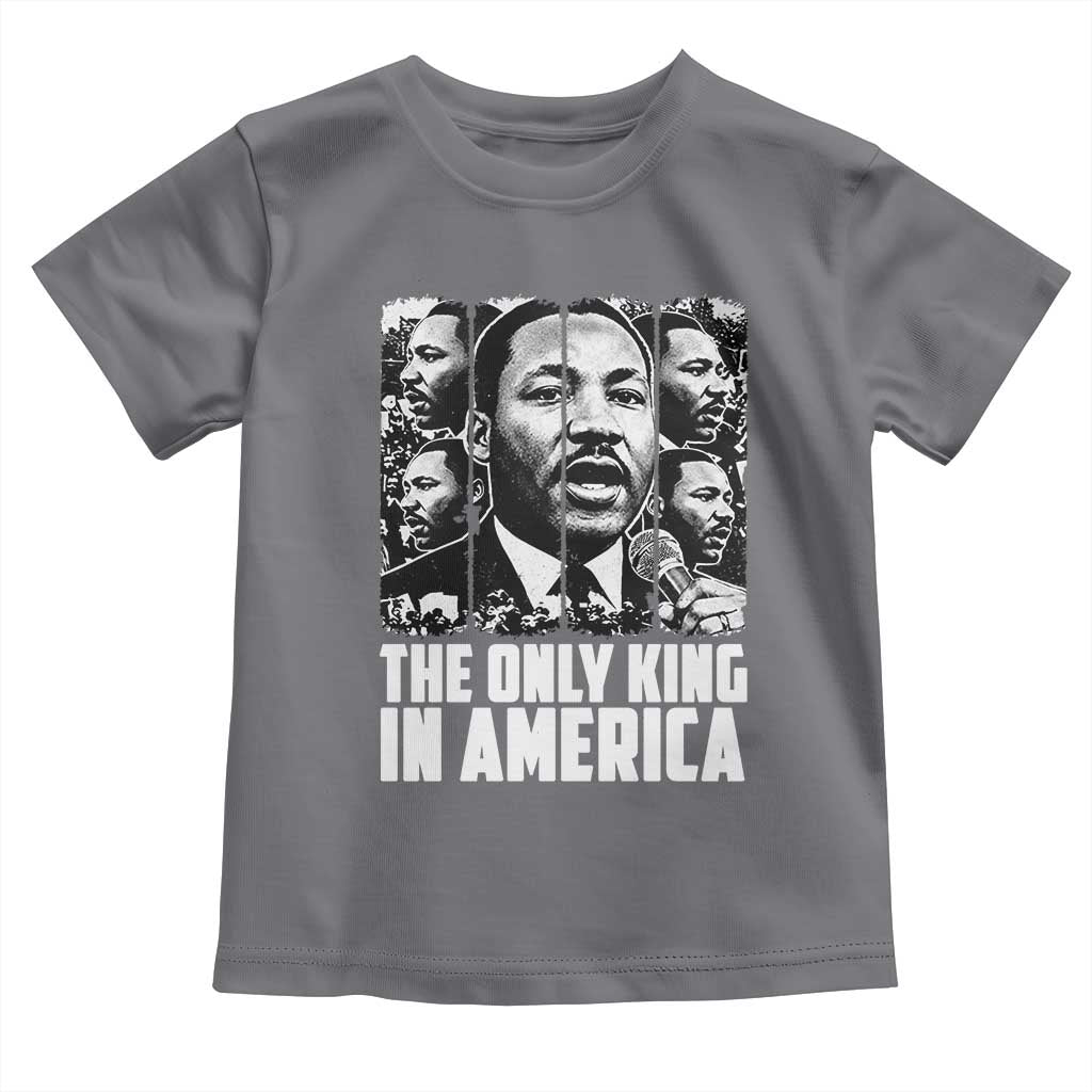 Legacy Of Martin Luther King Jr Toddler T Shirt The Only King In America