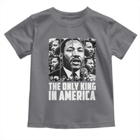 Legacy Of Martin Luther King Jr Toddler T Shirt The Only King In America