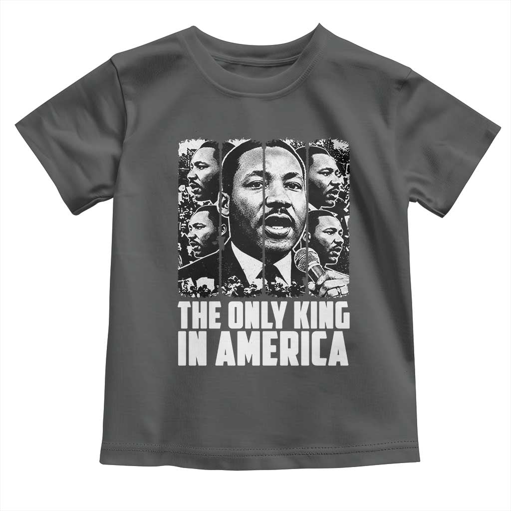 Legacy Of Martin Luther King Jr Toddler T Shirt The Only King In America