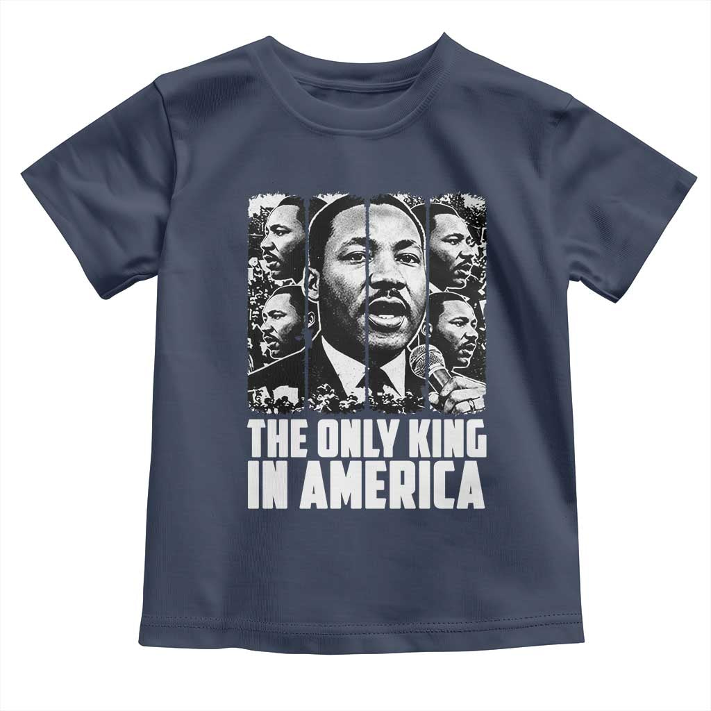 Legacy Of Martin Luther King Jr Toddler T Shirt The Only King In America