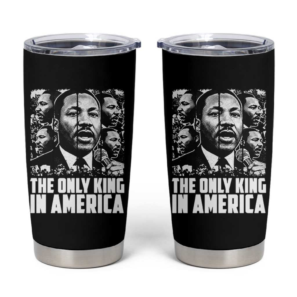 Legacy Of Martin Luther King Jr Tumbler Cup The Only King In America