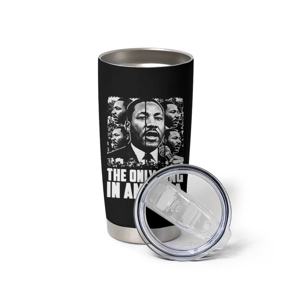 Legacy Of Martin Luther King Jr Tumbler Cup The Only King In America