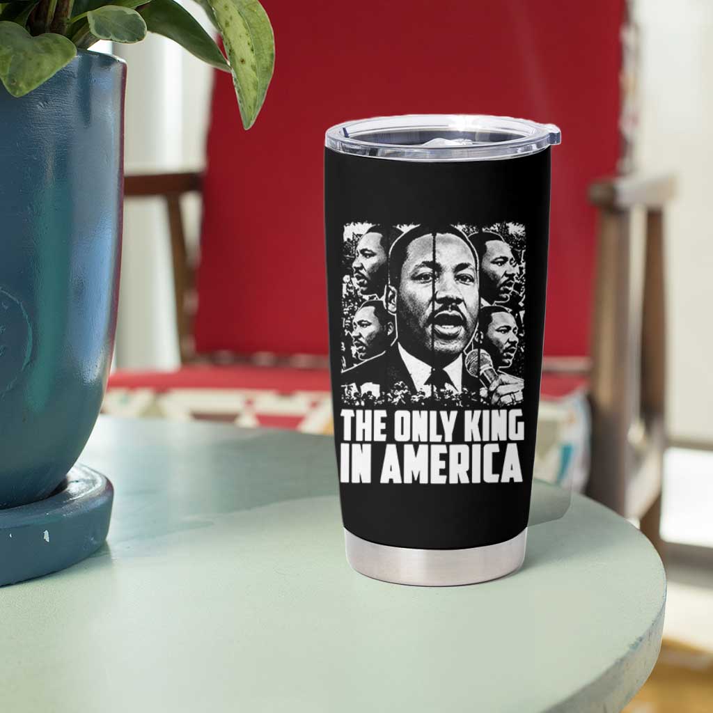 Legacy Of Martin Luther King Jr Tumbler Cup The Only King In America