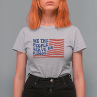 We The People Serve No Kings T Shirt For Women American Freedom Protest