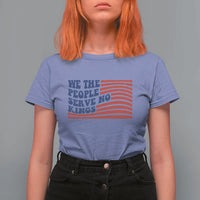 We The People Serve No Kings T Shirt For Women American Freedom Protest