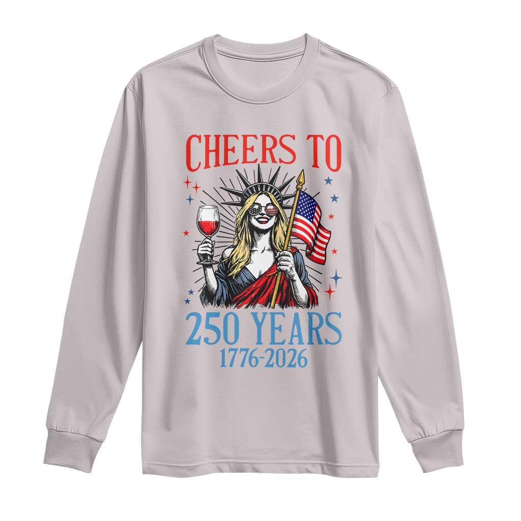 Funny Patriotic Statue Of Liberty Long Sleeve Shirt Cheers To 250 Years