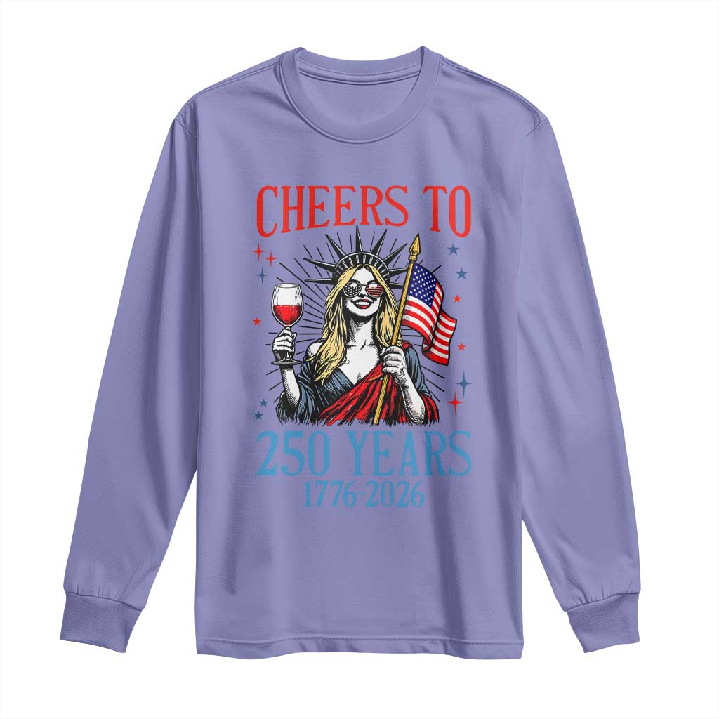 Funny Patriotic Statue Of Liberty Long Sleeve Shirt Cheers To 250 Years