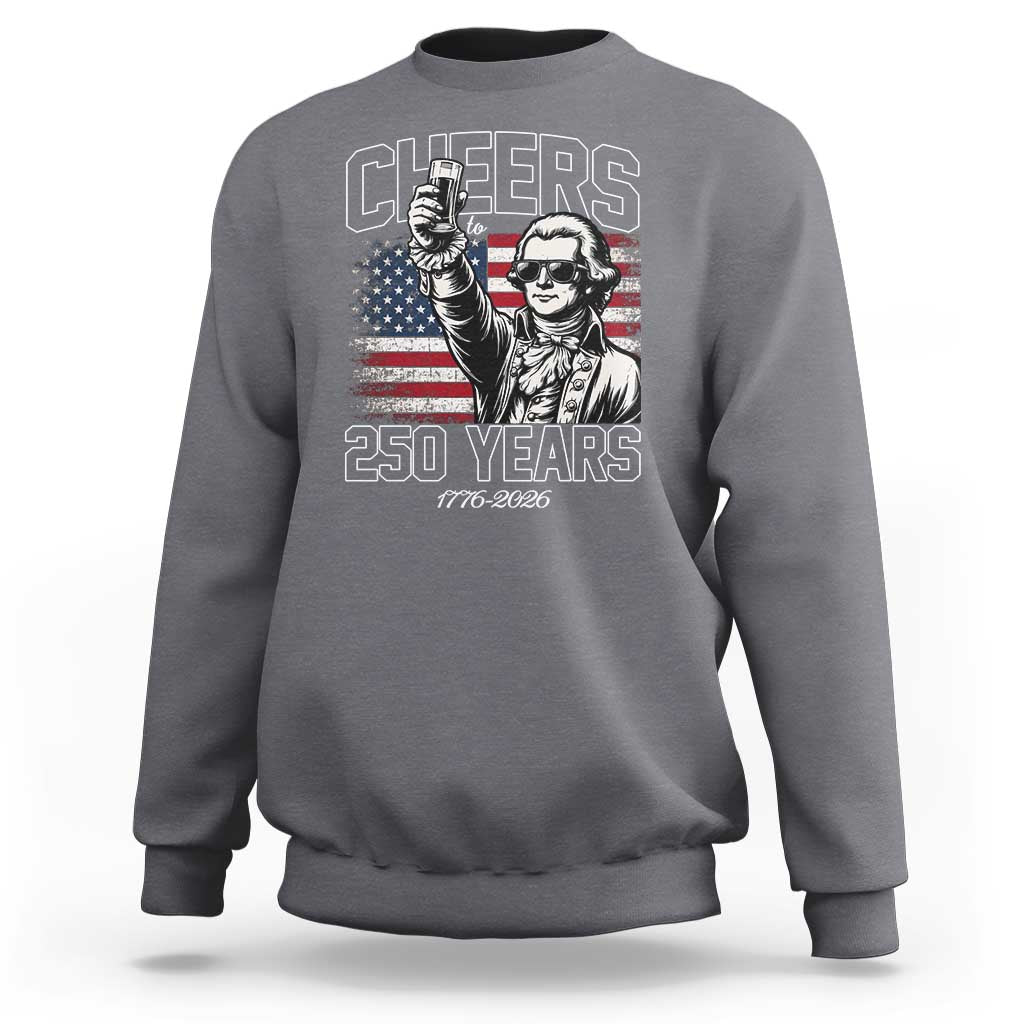 Patriotic Thomas Jefferson Sweatshirt Cheers To 250 Years