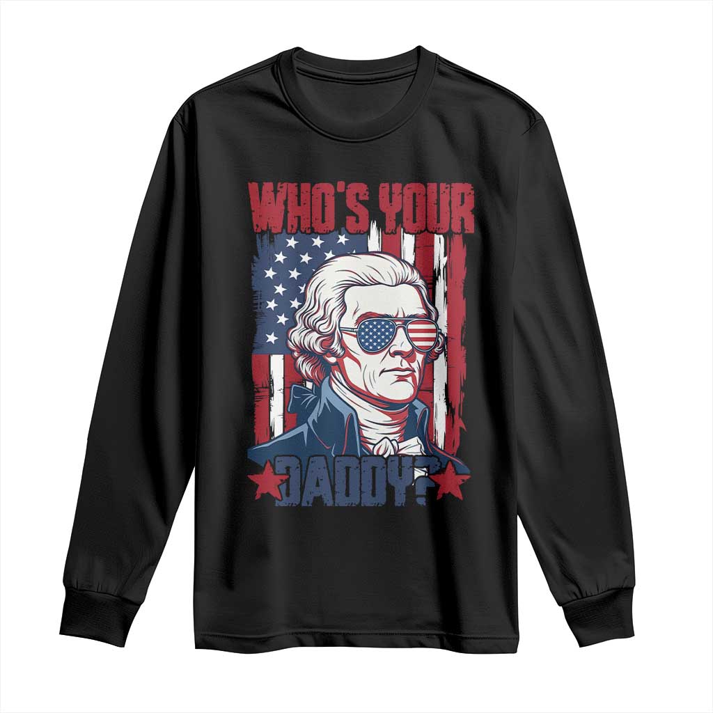 Funny Thomas Jefferson Long Sleeve Shirt Who Is Your Daddy