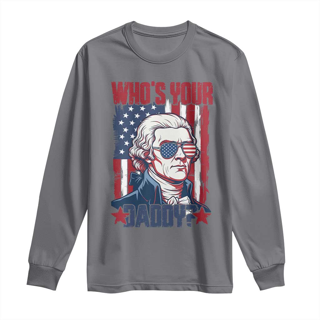 Funny Thomas Jefferson Long Sleeve Shirt Who Is Your Daddy