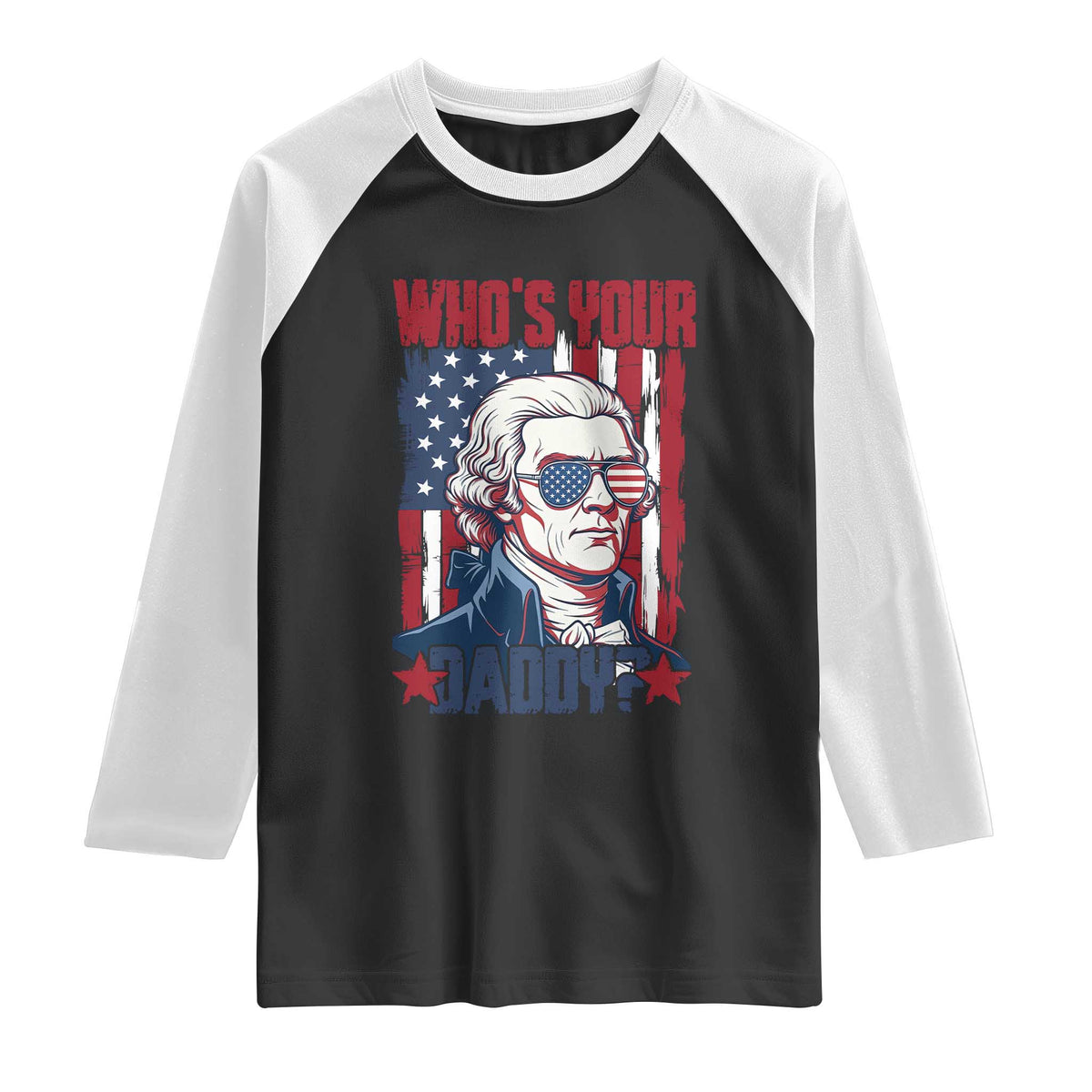 Funny Thomas Jefferson Raglan Shirt Who Is Your Daddy