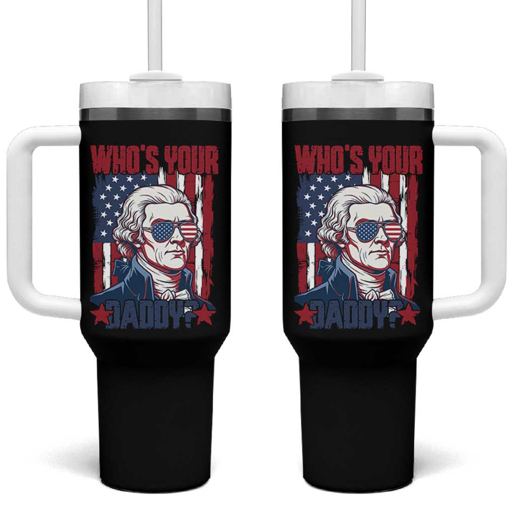 Funny Thomas Jefferson Tumbler With Handle Who Is Your Daddy