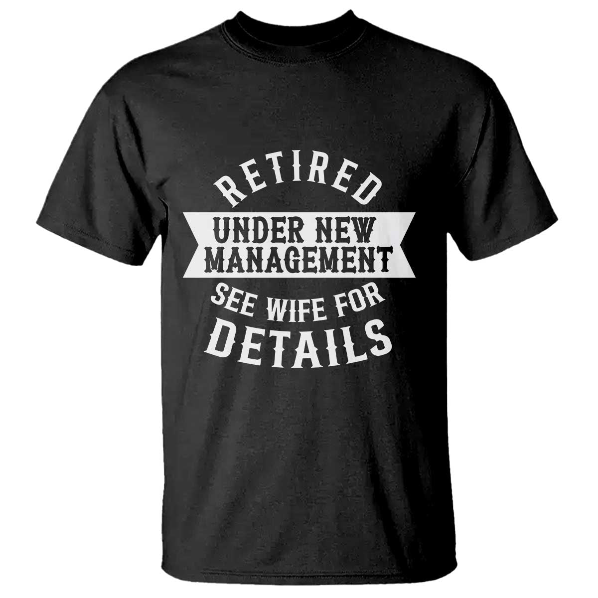 Funny Husband Retirement T Shirt Retired Under New Management