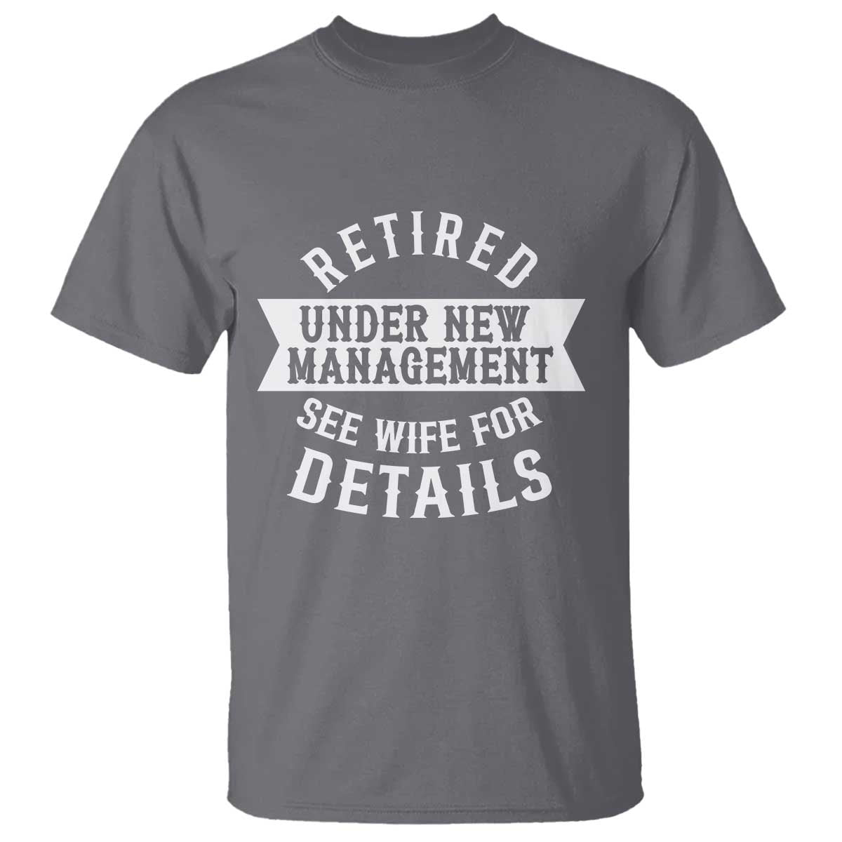 Funny Husband Retirement T Shirt Retired Under New Management