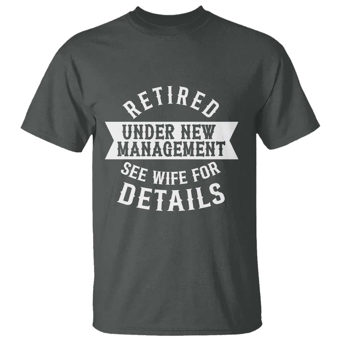 Funny Husband Retirement T Shirt Retired Under New Management