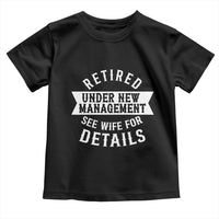 Funny Husband Retirement Toddler T Shirt Retired Under New Management