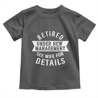 Funny Husband Retirement Toddler T Shirt Retired Under New Management