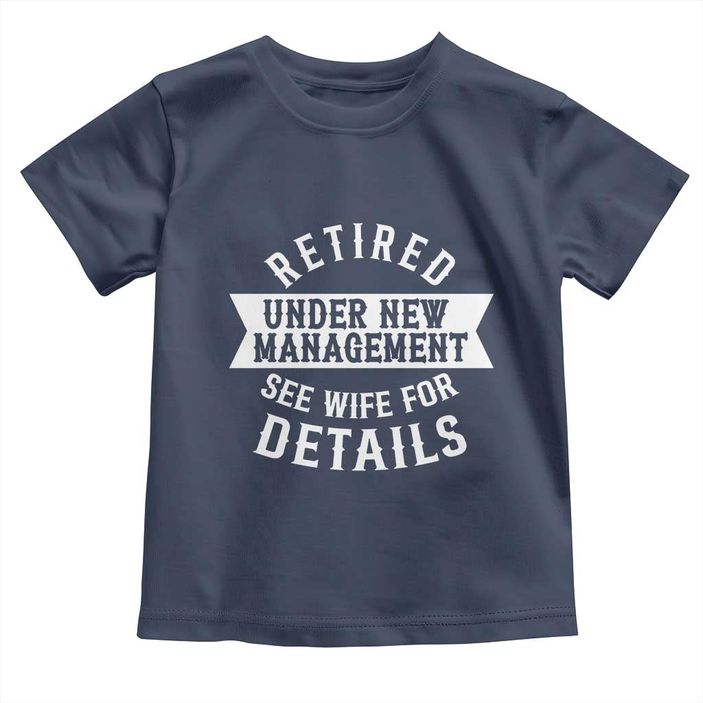 Funny Husband Retirement Toddler T Shirt Retired Under New Management