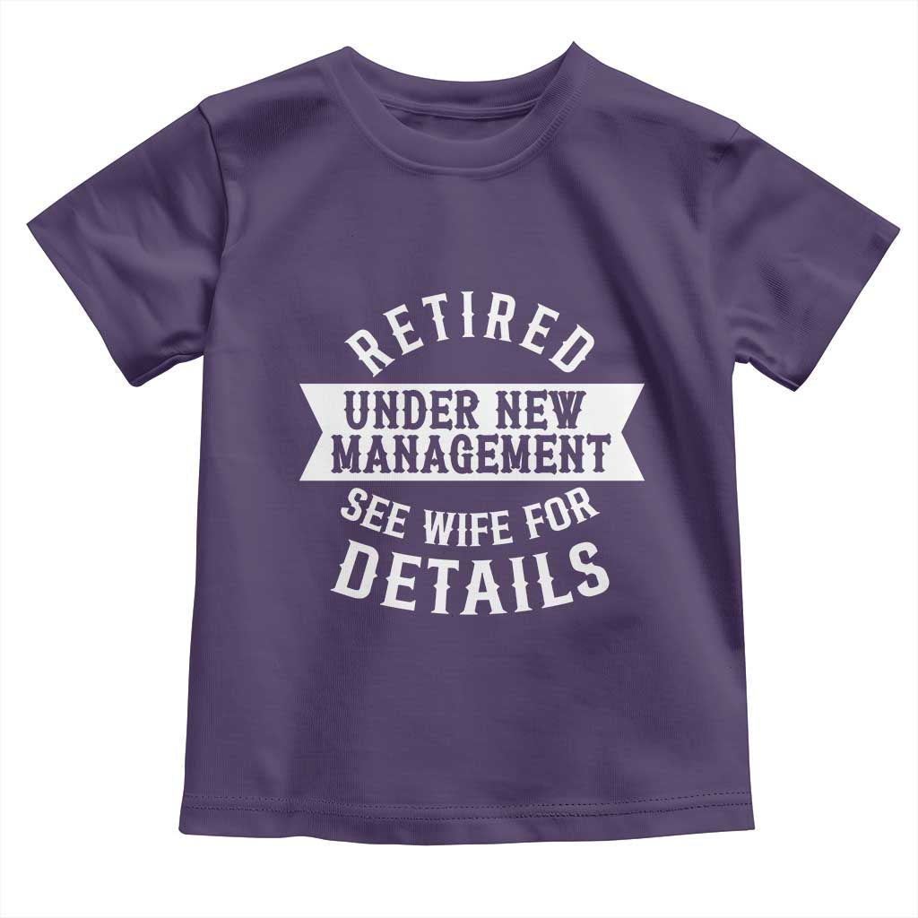 Funny Husband Retirement Toddler T Shirt Retired Under New Management