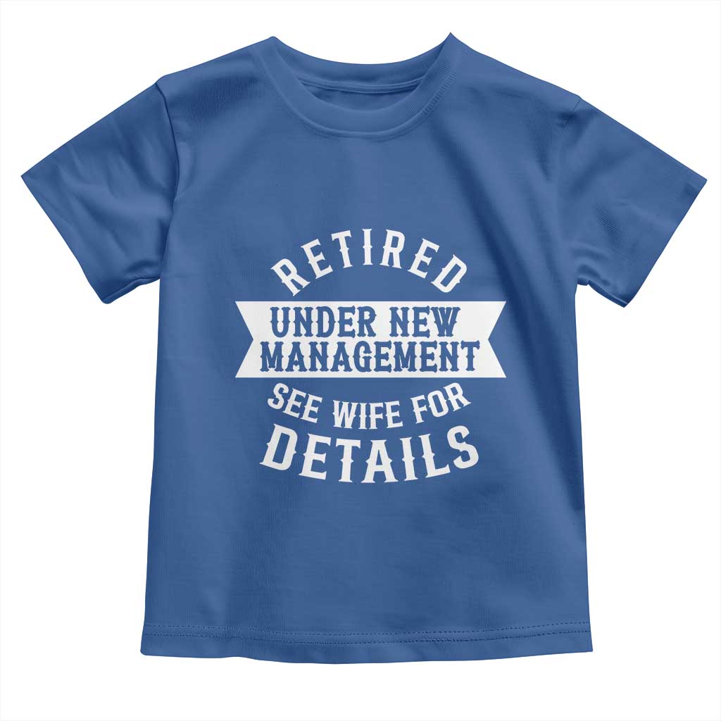 Funny Husband Retirement Toddler T Shirt Retired Under New Management