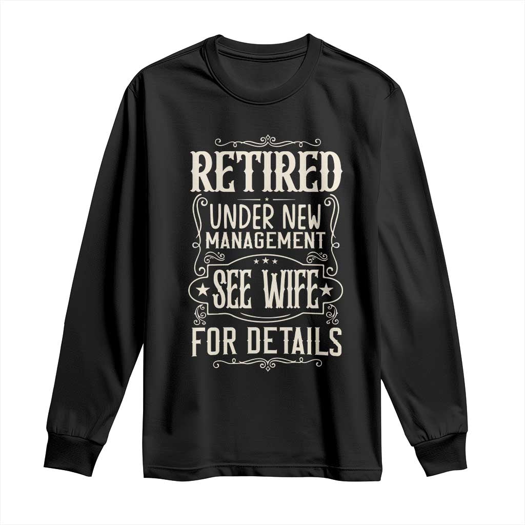 Funny Retirement Humor Gift Long Sleeve Shirt Retired Under New Management See Wife For Details