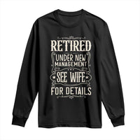 Funny Retirement Humor Gift Long Sleeve Shirt Retired Under New Management See Wife For Details
