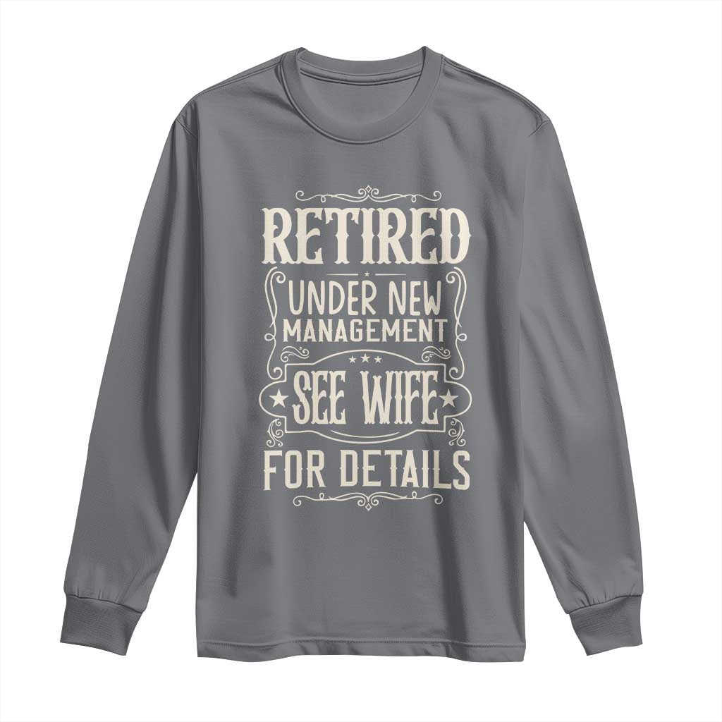 Funny Retirement Humor Gift Long Sleeve Shirt Retired Under New Management See Wife For Details