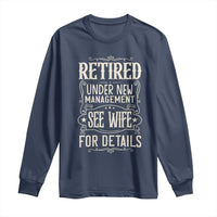 Funny Retirement Humor Gift Long Sleeve Shirt Retired Under New Management See Wife For Details
