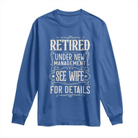Funny Retirement Humor Gift Long Sleeve Shirt Retired Under New Management See Wife For Details