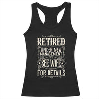 Funny Retirement Humor Gift Racerback Tank Top Retired Under New Management See Wife For Details