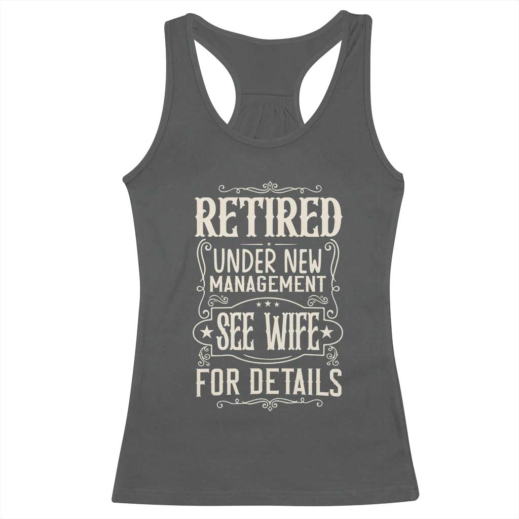 Funny Retirement Humor Gift Racerback Tank Top Retired Under New Management See Wife For Details